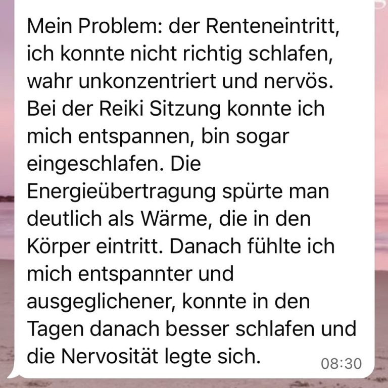 Feedback für Reiki Ich fühlte mich entspannter, ausgeglichener und konnte in den Tagen danach besser schlafen und meine Nervosität legte sich, dank Reiki.